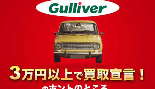 ガリバーの「どんな車でも3万円以上買取宣言」は損をする！キャンペーンに惑わされない車の正しい売り方